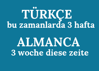 bu+zamanlarda+3+hafta-3+woche+diese+zeite.png